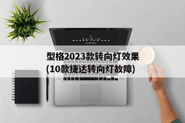 型格2023款转向灯效果(10款捷达转向灯故障)