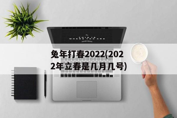 兔年打春2022(2022年立春是几月几号)