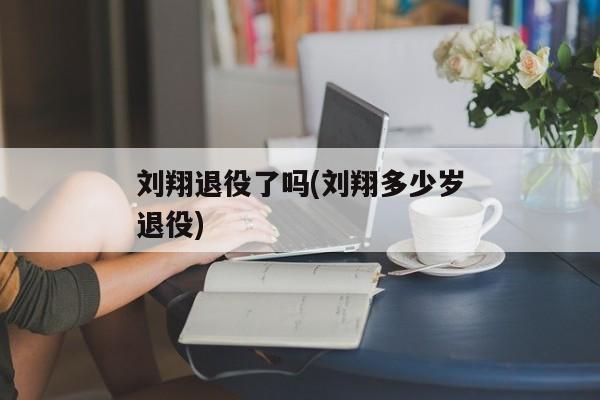 刘翔退役了吗(刘翔多少岁退役)