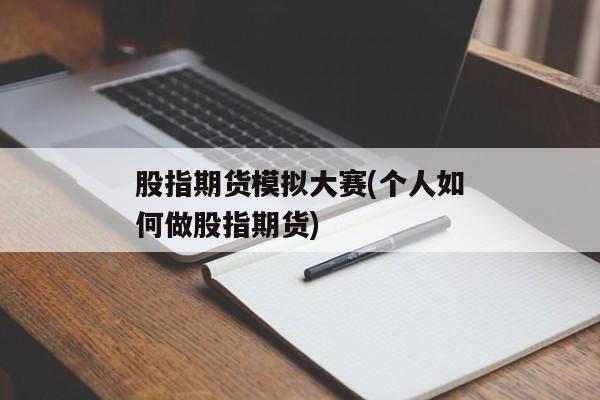 股指期货模拟大赛(个人如何做股指期货)