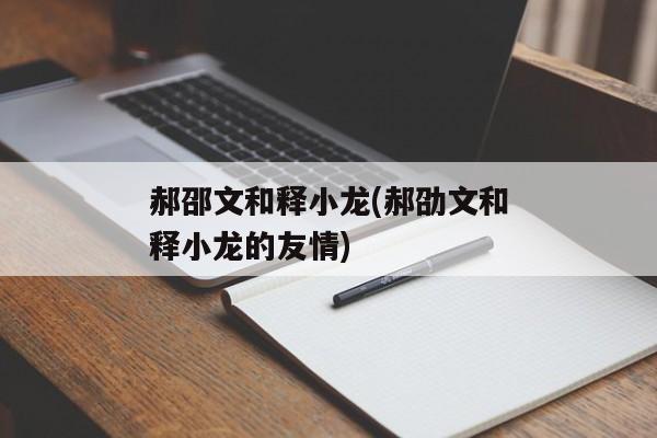 郝邵文和释小龙(郝劭文和释小龙的友情)