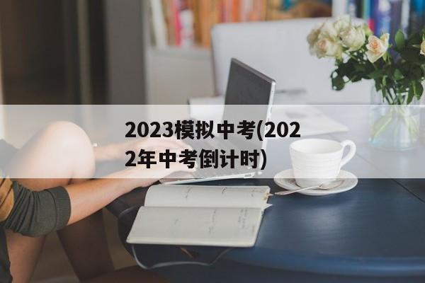 2023模拟中考(2022年中考倒计时)