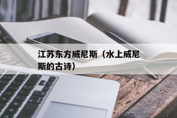 江苏东方威尼斯（水上威尼斯的古诗）