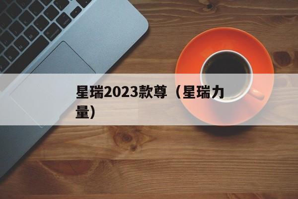 星瑞2023款尊（星瑞力量）