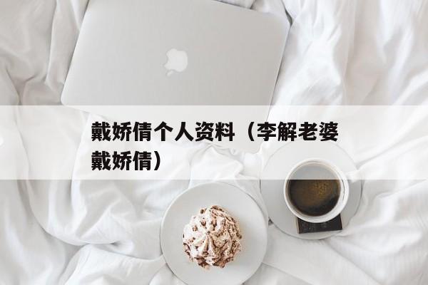 戴娇倩个人资料（李解老婆戴娇倩）