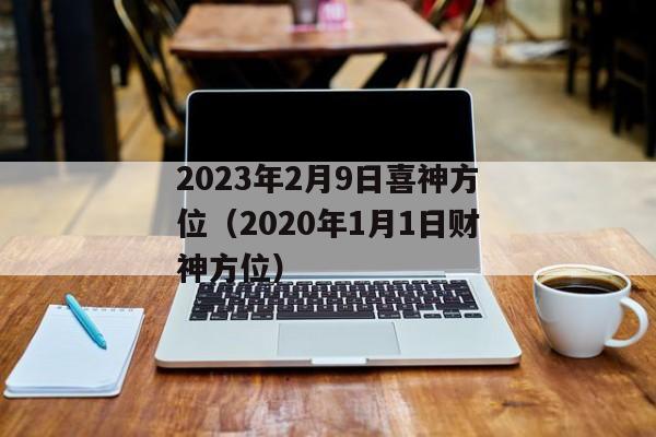 2023年2月9日喜神方位（2020年1月1日财神方位）