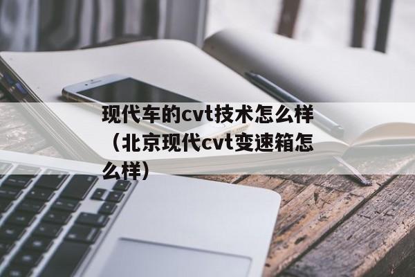 现代车的cvt技术怎么样（北京现代cvt变速箱怎么样）