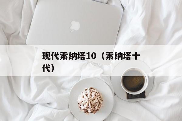 现代索纳塔10（索纳塔十代）