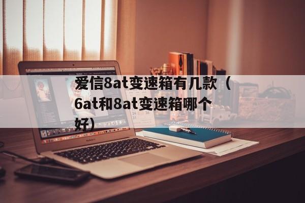 爱信8at变速箱有几款（6at和8at变速箱哪个好）