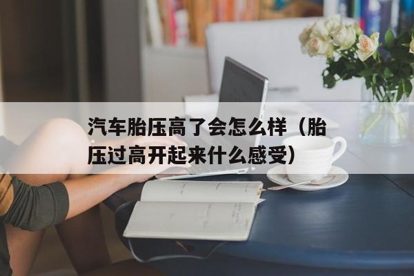 汽车胎压高了会怎么样（胎压过高开起来什么感受）