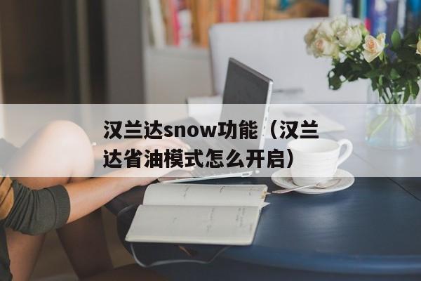 汉兰达snow功能（汉兰达省油模式怎么开启）